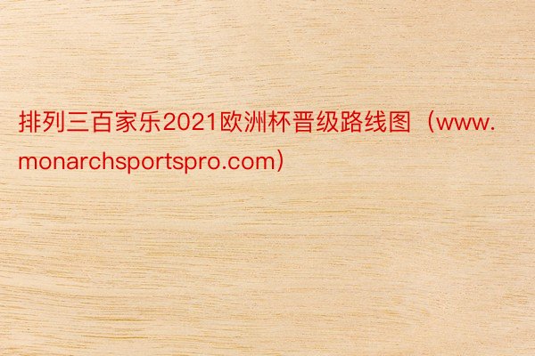 排列三百家乐2021欧洲杯晋级路线图（www.monarchsportspro.com）