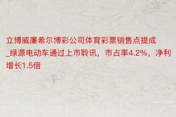 立博威廉希尔博彩公司体育彩票销售点提成_绿源电动车通过上市聆讯，市占率4.2%，净利增长1.5倍